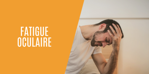 Fatigue oculaire Quels symptômes quelles solutions